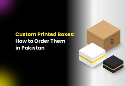 How To Order Custom Printed Boxes In Pakistan