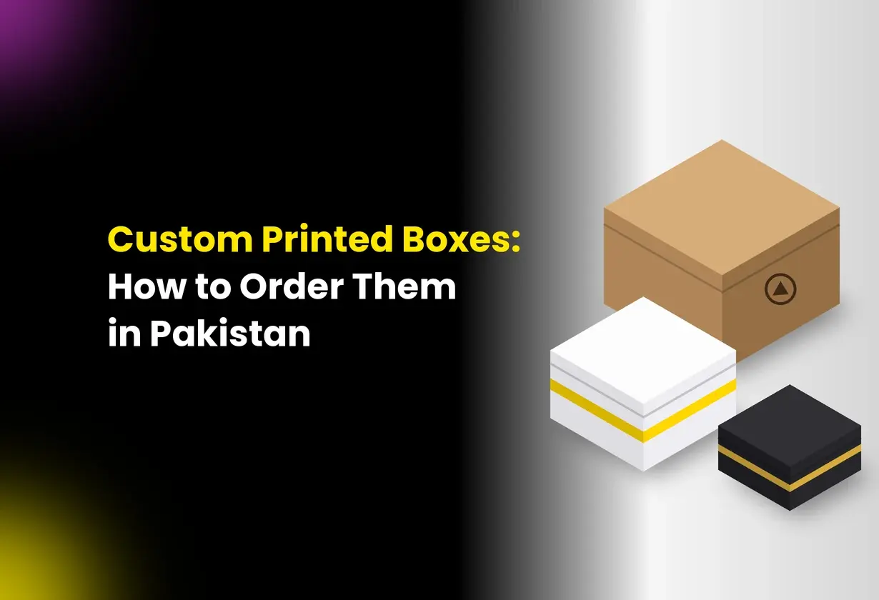 How To Order Custom Printed Boxes In Pakistan